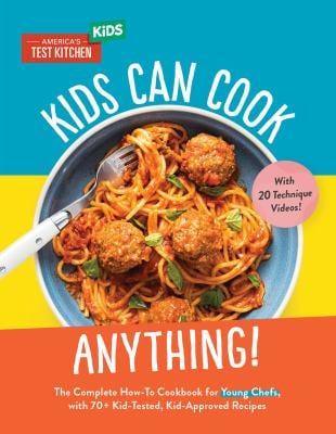 Kids Can Cook Anything! : The Complete How-To Cookbook for Young Chefs, with 75 Kid-Tested, Kid-Approved Recipes