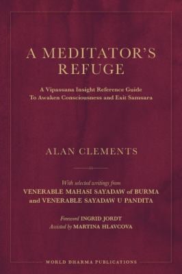 A Meditator's Refuge : A Vipassana Insight Reference Guide to Awaken Consciousness and Exit Samsara