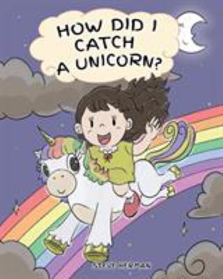 How Did I Catch a Unicorn? : How to Stay Calm to Catch a Unicorn. a ...