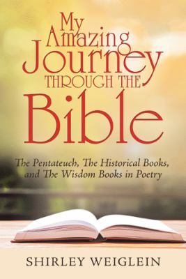 My Amazing Journey Through the Bible : The Pentateuch, the Historical ...