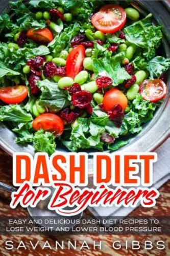 Dash Diet For Beginners Easy And Delicious Dash Diet Recipes To Lose Dash Diet For Beginners Easy And Delicious Dash Diet Recipes To Lose