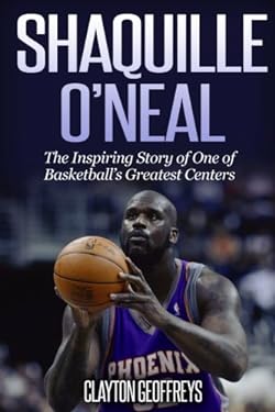 Shaquille o'Neal: the Inspiring Story of One of Basketball's Greatest Centers