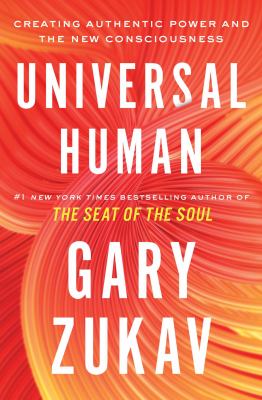 Universal Human : Creating Authentic Power and the New Consciousness