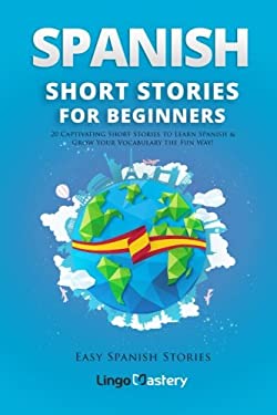 Spanish Short Stories for Beginners : 20 Captivating Short Stories to Learn Spanish and Grow Your Vocabulary the Fun Way!