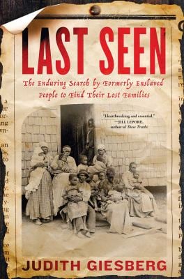 Last Seen : The Enduring Search by Formerly Enslaved People to Find Their Lost Families