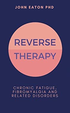Reverse Therapy : Chronic Fatigue, Fibromyalgia and Related Disorders