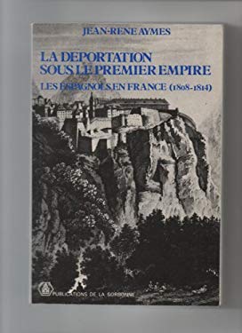 La de´portation sous le Premier Empire: Les Espagnols en France, 1808-1814 (Publications de la Sorbonne) (French Edition)