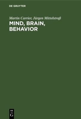 Mind, Brain, Behavior : The Mind-Body Problem and the Philosophy of Psychology