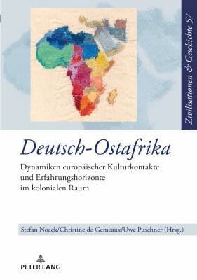 Deutsch-Ostafrika : Dynamiken Europaeischer Kulturkontakte und Erfahrungshorizonte Im Kolonialen Raum