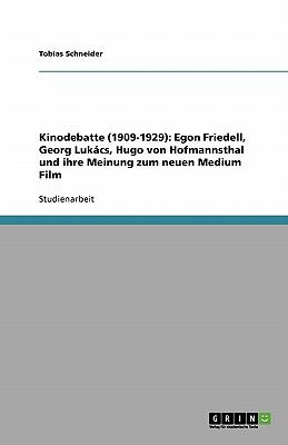 Kinodebatte (1909-1929): Egon Friedell, Georg Luk CS, Hugo Von Hofmannsthal Und Ihre Meinung Zum Neuen Medium Film