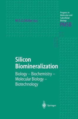 Silicon Biomineralization : Biology -- Biochemistry -- Molecular Biology -- Biotechnology