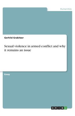 Sexual violence in armed conflict and why it remains an issue book by ...
