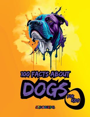 100 facts about Dogs for Kids: A compilation of shocking fun facts