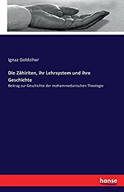 Die Zahiriten, Ihr Lehrsystem Und Ihre Geschichte (German Edition)
