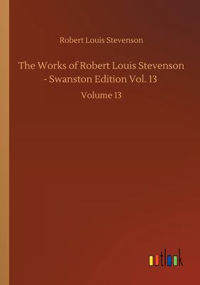 The Works of Robert Louis Stevenson - Swanston Edition Vol. 13: Volume 13