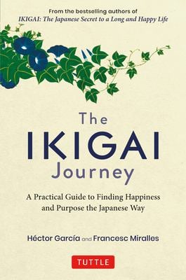 The Ikigai Journey : A Practical Guide to Finding Happiness and Purpose the Japanese Way