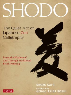 Shodo : The Quiet Art of Japanese Zen Calligraphy, Learn the Wisdom of Zen Through Traditional Brush Painting