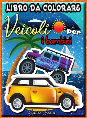 Libro Da Colorare Di Veicoli Per Bambini Libro Da Colorare Di Automobili Camion Biciclette Aerei Barche E Veicoli Per Ragazzi Dai 2 Ai 12 Anni,9789189577589