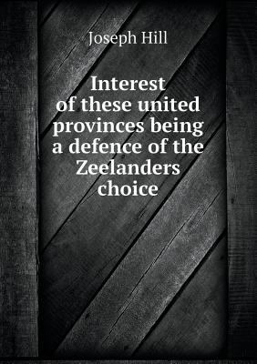 Interest of These United Provinces Being a Defence of the Zeelanders Choice