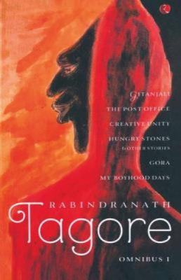 Rabindranath Tagore Omnibus I : Gitanjali; The Post Office; Creative Unity; Hungary Stones and Other Stories; Gora; My Boyhood Days
