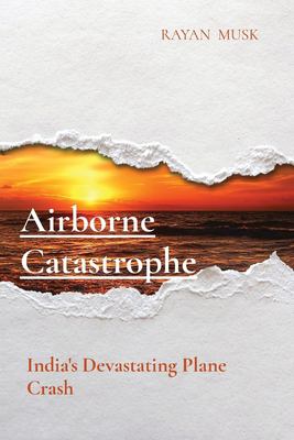 Airborne Catastrophe: India's Devastating Plane Crash book: 9788196880811