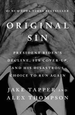 Original Sin : President Biden's Decline, Its Cover-Up, and His Disastrous Choice to Run Again