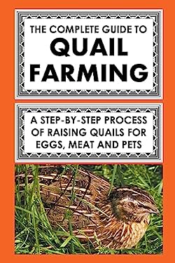 The Complete Guide To Quail Farming: A Step-By-Step Process Of Raising ...