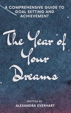 The Year of Your Dreams: A Comprehensive Guide to Goal Setting and ...