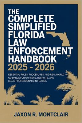 The Complete Simplified Florida Law Enforcement Handbook 2025 – 2026 ...