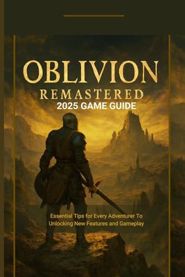 OBLIVION REMASTERED 2025 GAME GUIDE: Essential Tips for Every