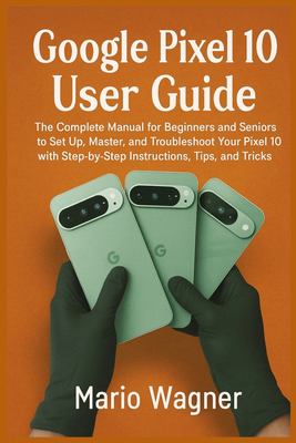 Google Pixel 10 User Guide: The Complete Manual for Beginners and ...
