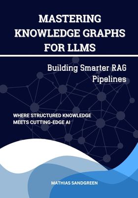 Mastering Knowledge Graphs for LLMs: Building Smarter RAG Pipelines ...