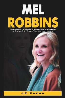 Mel Robbins: The Biography of Her Life, Career, and the Journey to The