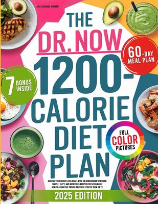 THE DR. NOW 1200-CALORIE DIET PLAN: Achieve Your Weight Loss Goals with