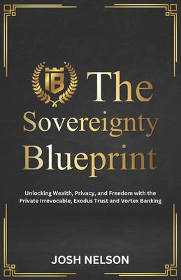 The Sovereignty Blueprint: Unlocking Wealth, Privacy and Freedom with