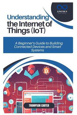 UNDERSTANDING THE INTERNET OF THINGS (IOT): A Beginner’s Guide to ...