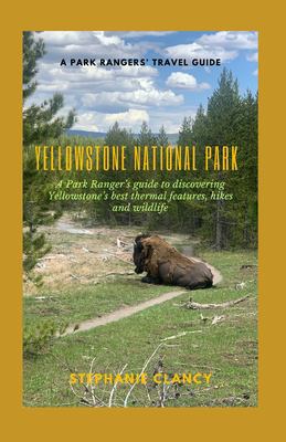 Yellowstone National Park: A Park Ranger’s guide to discovering ...