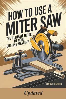 HOW TO USE A MITER SAW: The Ultimate Guide to Wood Cutting Mastery book ...