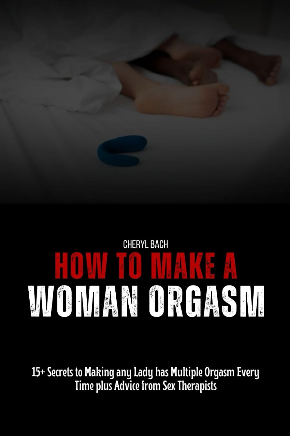 How to Make a Woman Orgasm: 15+ Secrets to Making any Lady has Multiple Orgasm Every Time plus