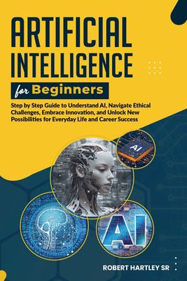 Artificial Intelligence for Beginners: Step-by-Step Guide to Understand ...