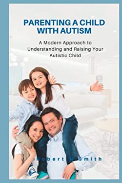 Parenting a Child with Autism: A Modern Approach to Understanding and ...