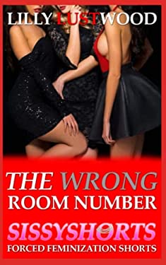 The Wrong Room Number : A Short Forced Feminization Sissy Story