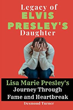 Legacy of Elvis Presley's Daughter: Lisa Marie Presley's Journey