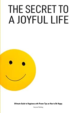 The Secret to a Joyful Life: Ultimate Guide to Happiness with Proven