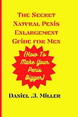 The Secret Natural Penis Enlargement Guide For Men How To Make Your Penis Bigger Book The Secret Natural Penis Enlargement Guide For Men How To Make Your Penis 