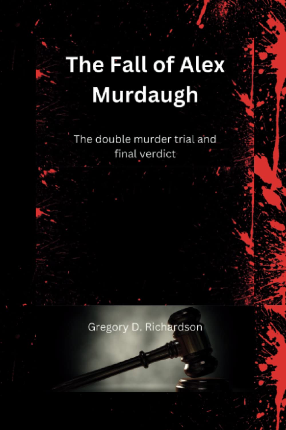 The Fall of Alex Murdaugh The Double Murder Trial and