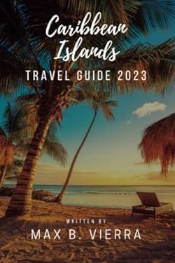 Caribbean Islands Travel Guide 2023 : Island Hopping in the Caribbean