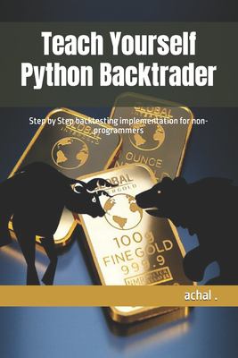Teach Yourself Python Backtrader : Step by Step Backtesting ...