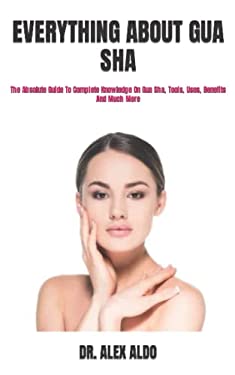 EVERYTHING ABOUT GUA SHA: The Absolute Guide To Complete Knowledge On