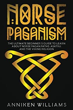 Norse Paganism: The Ultimate Beginner’s Guide to Learn about Norse